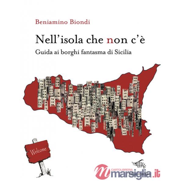 Nell'isola che non c'è. Guida ai borghi fantasma di Sicilia. Con mappa dei borghi fantasma di Sicilia