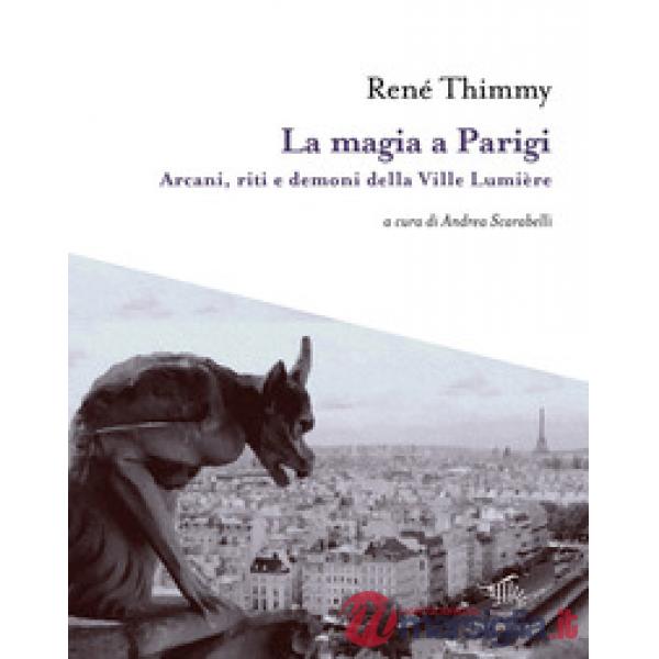 Magia a Parigi. Arcani, riti e demoni della Ville Lumière. Con mappa esoterica di Parigi (La)