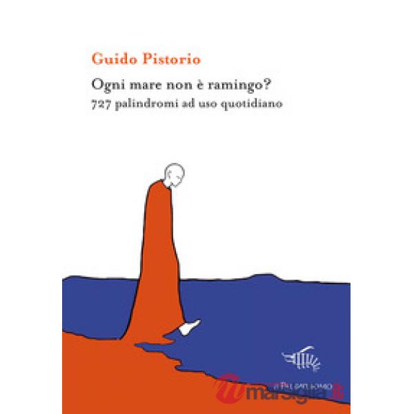 Ogni mare non è ramingo? 727 palindromi ad uso quotidiano. Ediz. ampliata