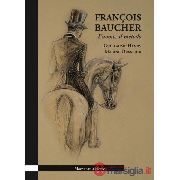 François Baucher. L'uomo, il metodo. Ediz. illustrata