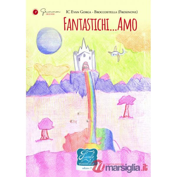 Fantastichi...Amo. Favole di cioccolata. Ediz. illustrata. Vol. 21: IC Evan Gorga - Broccostella (Fr)