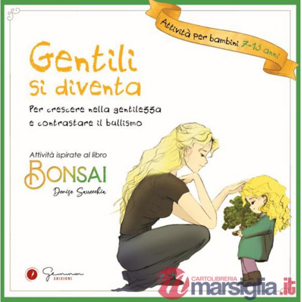 Gentili si diventa. Per crescere nella gentilezza e contrastare il bullismo. Ediz. illustrata