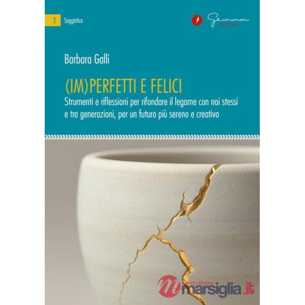 (Im)perfetti e felici. Strumenti e riflessioni per rifondare il legame con noi stessi e tra generazioni, per un futuro più seren