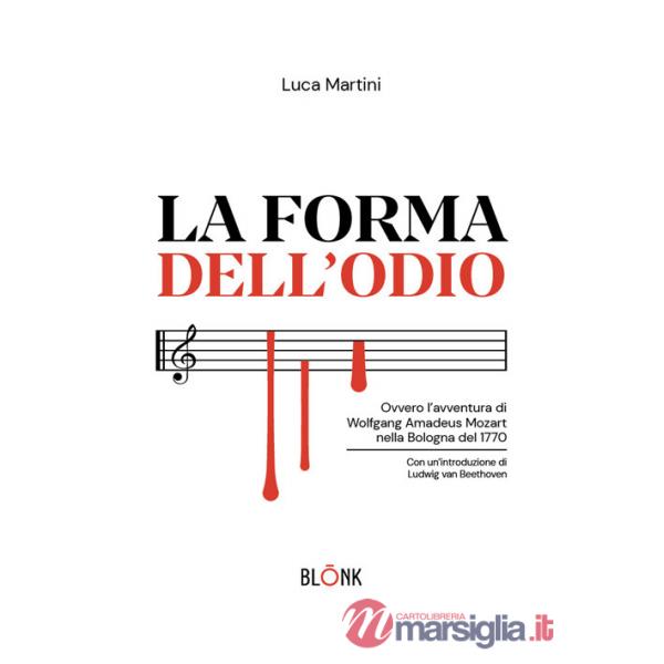Forma dell'odio. Ovvero l'avventura di Wolfgang Amadeus Mozart nella Bologna del 1770 (La)