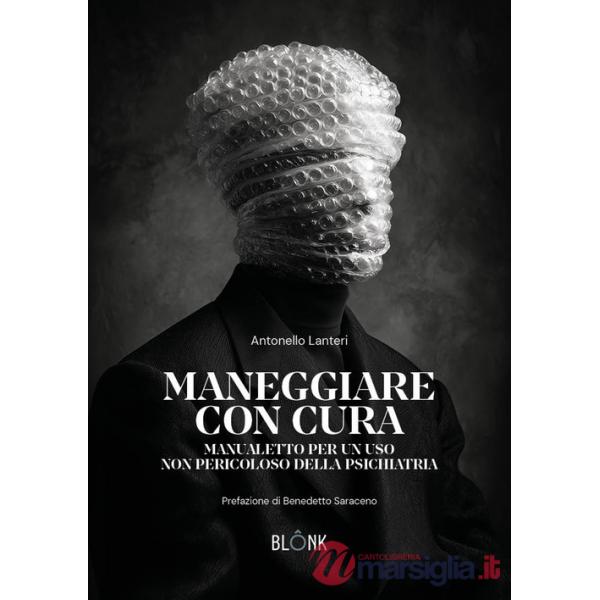 Maneggiare con cura. Manualetto per un uso non pericoloso della psichiatria