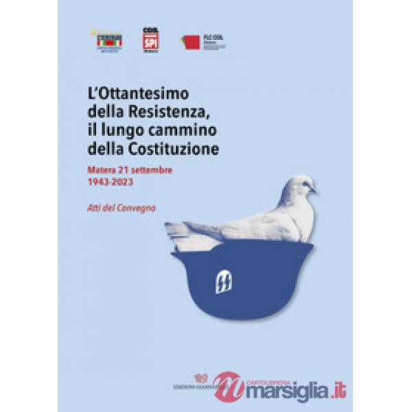 Ottantesimo della Resistenza, il lungo cammino della Costituzione. Matera 21 settembre 1943-2023. Atti del Convegno (L')