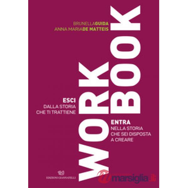 Workbook. Esci dalla storia che ti trattiene. Entra nella storia che sei disposta a creare