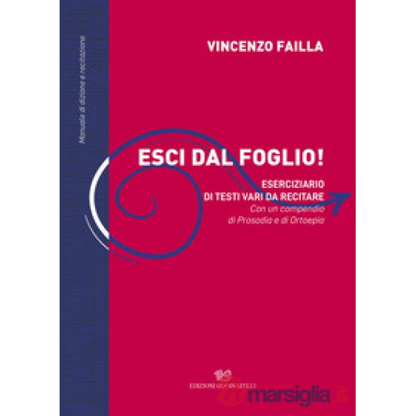 Esci dal foglio! Eserciziario di testi vari da recitare. Con un compendio di Prosodìa e Ortoepìa. Manuale di dizione e recitazio
