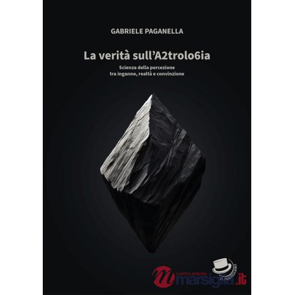 Verità sull'A2trolo6ia. Scienza della percezione tra inganno, realtà e convinzione (La)