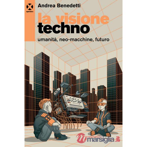 Visione techno. Umanità, neo-macchine, futuro (La)