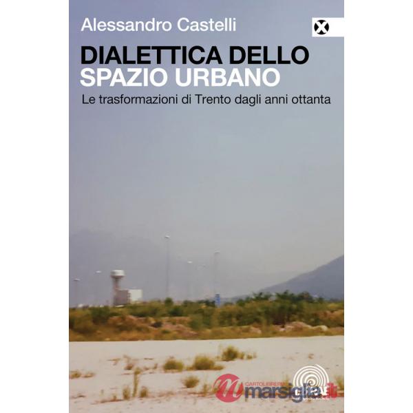 Dialettica dello spazio urbano. Le trasformazioni di Trento dagli anni ottanta