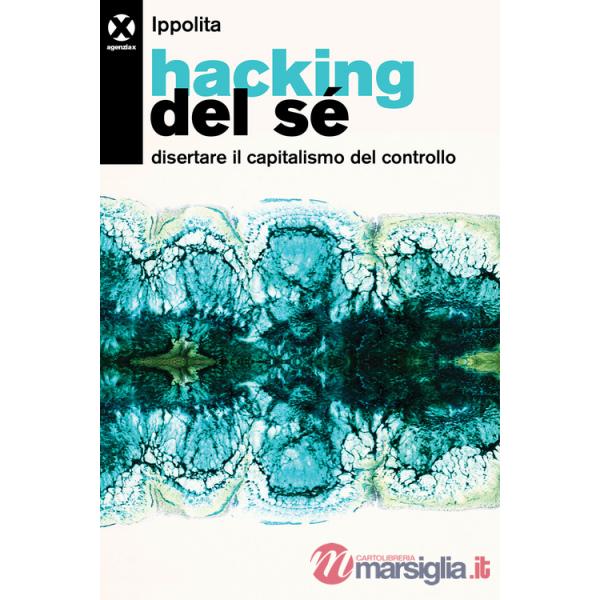 Hacking del sé. Disertare il capitalismo del controllo
