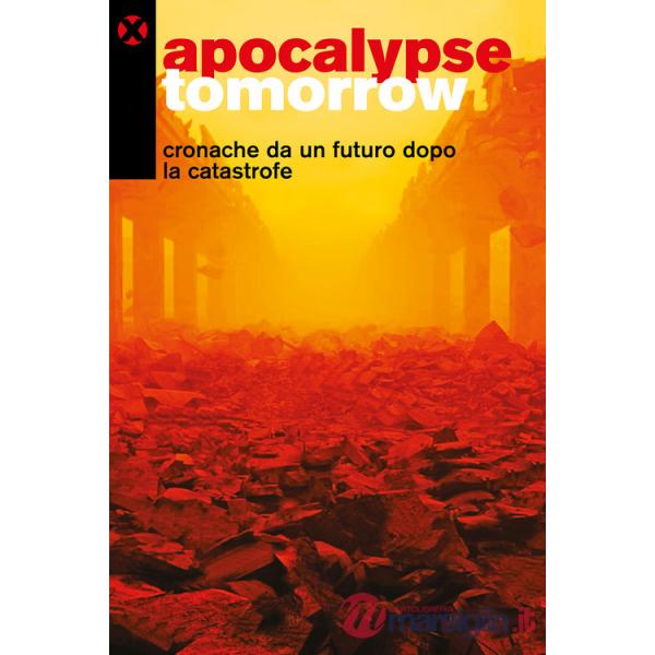 Apocalypse tomorrow. Cronache da un futuro dopo la catastrofe