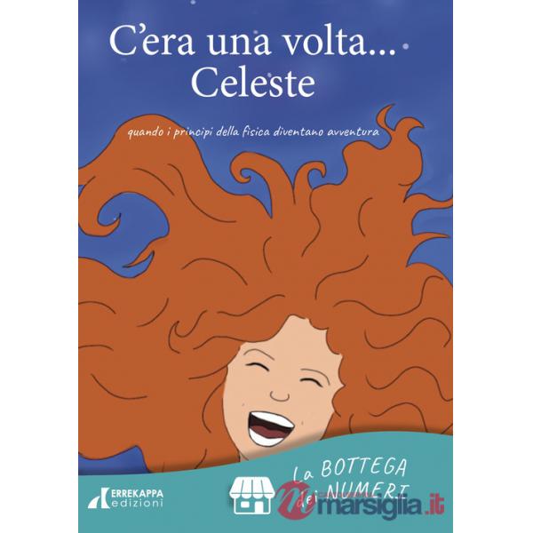 C'era una volta... Celeste. quando i principi della fisica diventano avventura. Ediz. illustrata