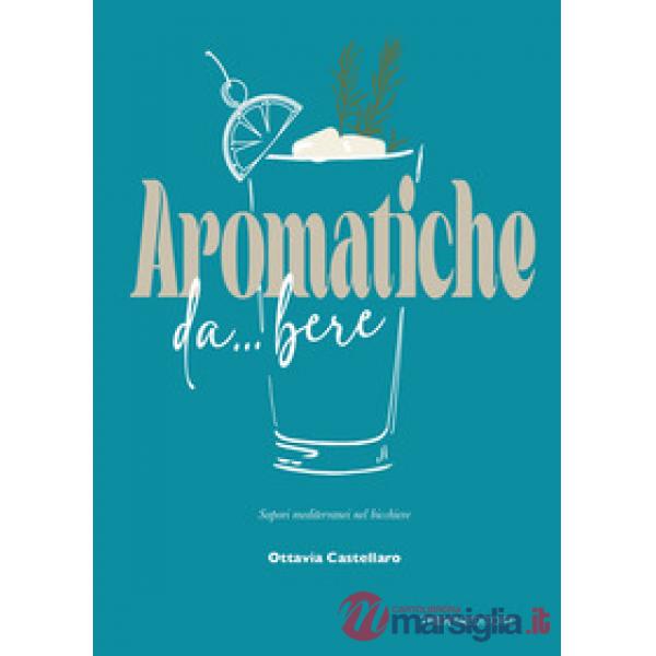 Aromatiche da... bere. Sapori mediterranei nel bicchiere