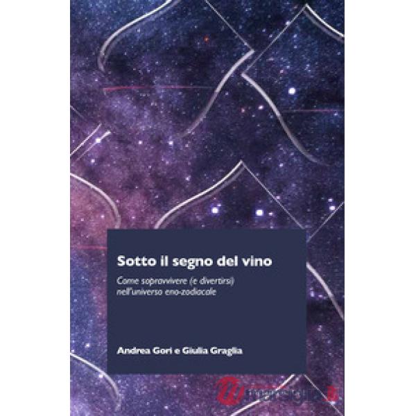Sotto il segno del vino. Come sopravvivere (e divertirsi) nell'universo eno-zodiacale