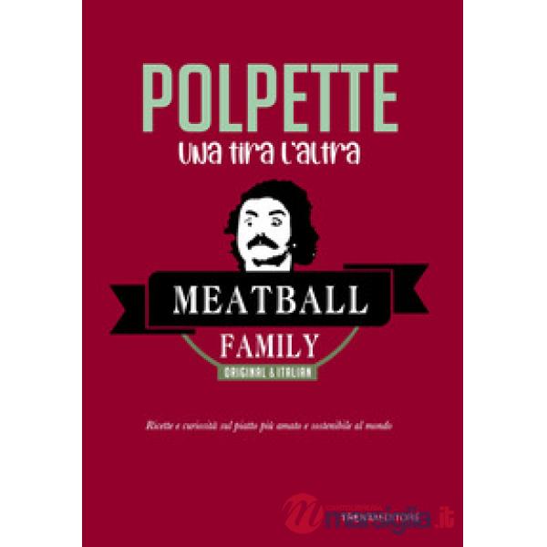 Polpette, Una tira l'altra. Ricette e curiosità sul piatto più amato e sostenibile al mondo