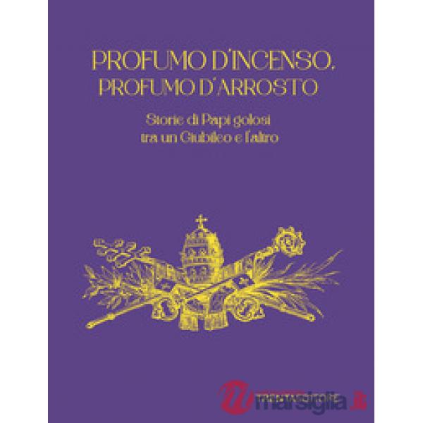 Profumo d'incenso, profumo d'arrosto. Storie di Papi golosi tra un Giubileo e l'altro