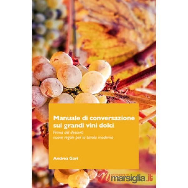 Manuale di conversazione sui grandi vini dolci. Prima del dessert: nuove regole per la tavola moderna