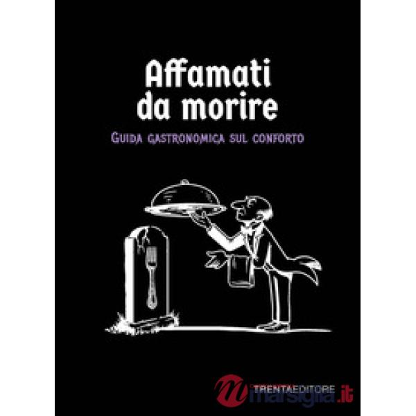 Affamati da morire. Guida gastronomica sul conforto
