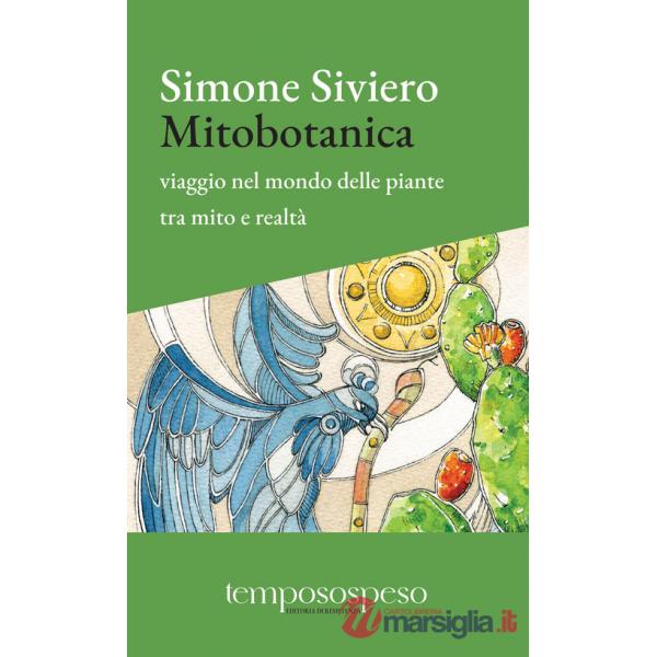Mitobotanica. Un viaggio nel mondo delle piante tra mito e realtà. Ediz. ampliata