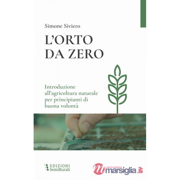 Orto da zero. Introduzione all'agricoltura naturale per principianti di buona volontà. Ediz. ampliata (L')