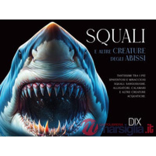 Squali e altre creature degli abissi. Ediz. a colori