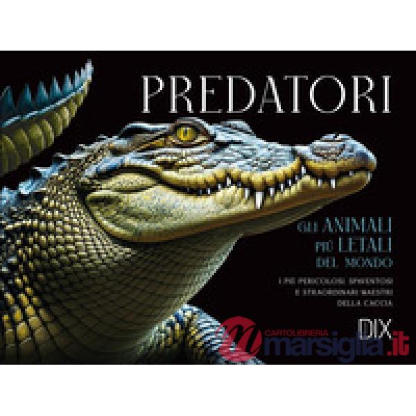 Predatori. Gli animali più letali del mondo