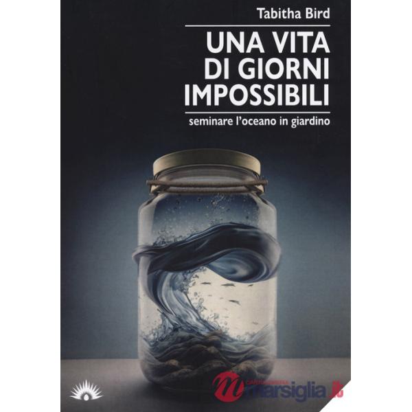 Vita di giorni impossibili. Seminare l'oceano in giardino (Una)