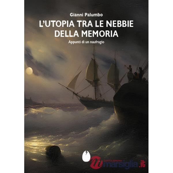 Utopia tra le nebbie della memoria. Appunti di un naufragio (L')