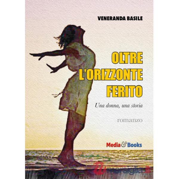 Oltre l'orizzonte ferito. Una donna, una storia