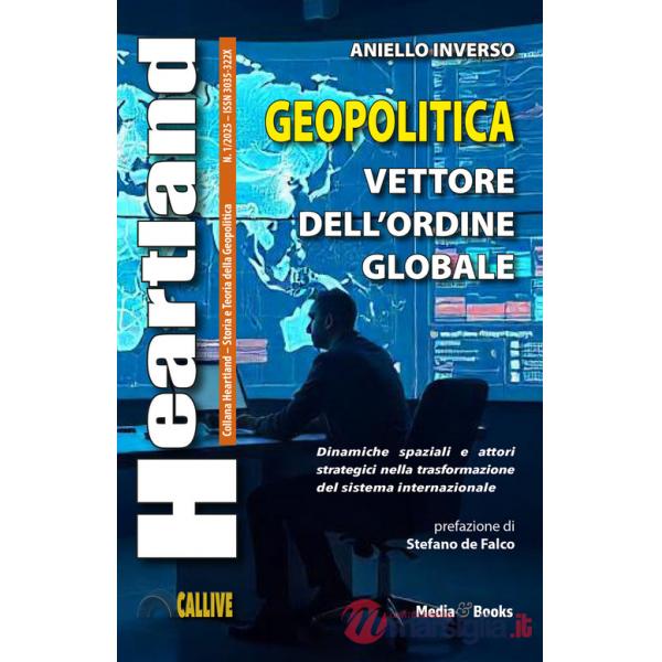 Heartland. Storia e teoria della geopolitica (2025). Vol. 1: Geopolitica. Vettore dell'ordine globale
