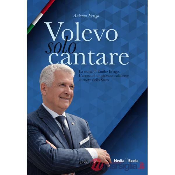 Volevo solo cantare. La storia di Emilio Errigo. L'ascesa di un giovane calabrese al cuore dello Stato