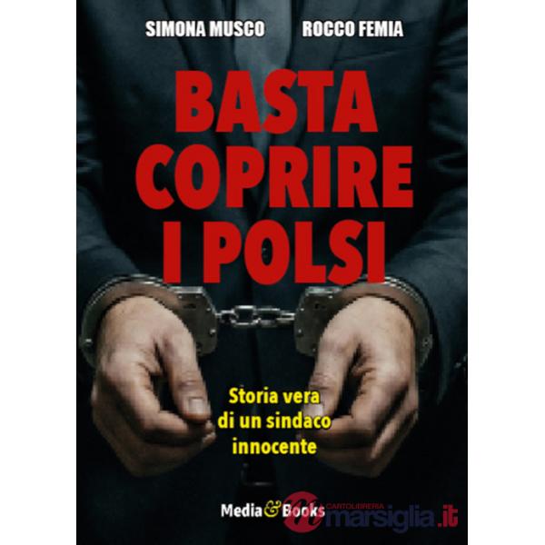Basta coprire i polsi. Storia vera di un sindaco innocente