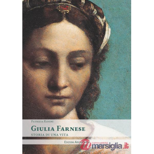 Giulia Farnese. Storia di una vita