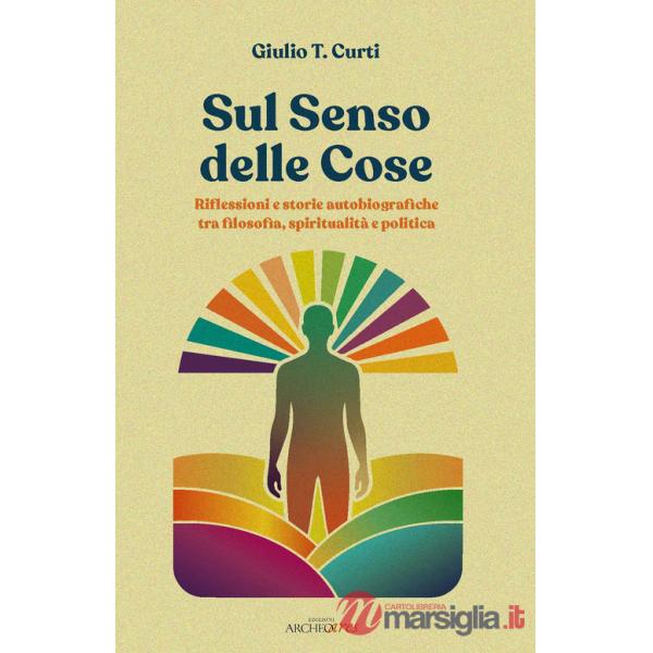 Sul senso delle cose. Riflessioni e storie autobiografiche tra filosofia, spiritualità e politica