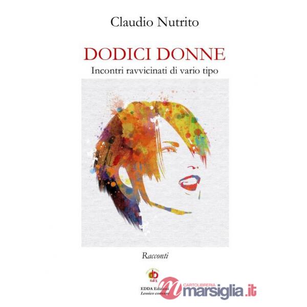 Dodici donne. Incontri ravvicinati di vario tipo. Nuova ediz.