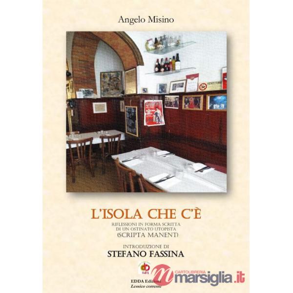 Isola che c'è. Riflessioni in forma scritta di un ostinato utopista (scripta manent) (L')