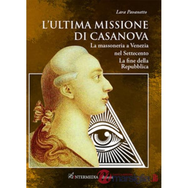 L'ultima missione di Casanova. La massoneria a Venezia nel Settecento. La fine della Repubblica