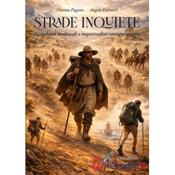 Strade inquiete. Viandanti medievali e inquietudini contemporanee