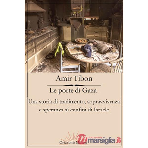 Porte di Gaza. Una storia di tradimento, sopravvivenza e speranza ai confini di Israele (Le)