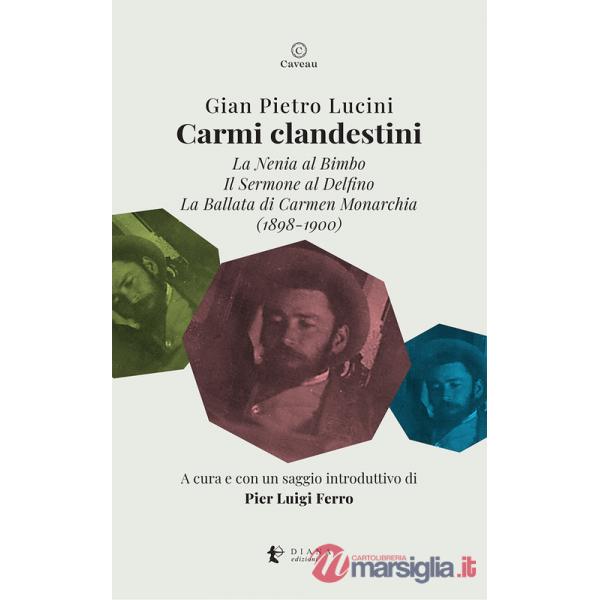 Carmi clandestini. La nenia al bimbo-Il sermone al delfino-La ballata di Carmen Monarchia (1898-1900)