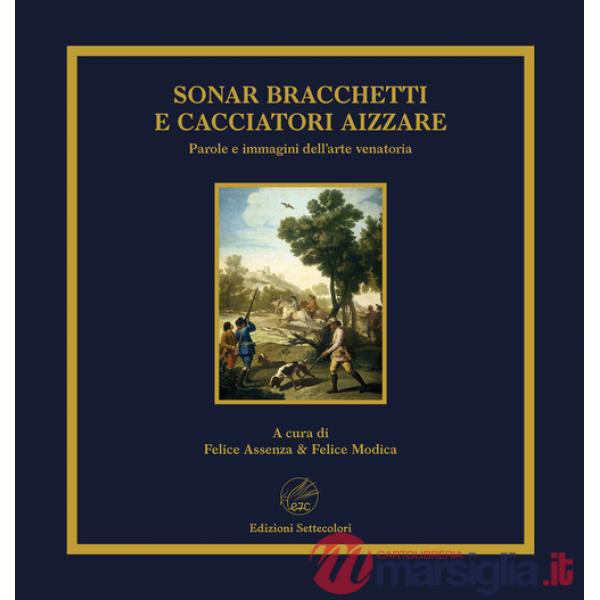 Sonar bracchetti e cacciatori aizzare. Parole e immagini dell'arte venatoria. Ediz. limitata