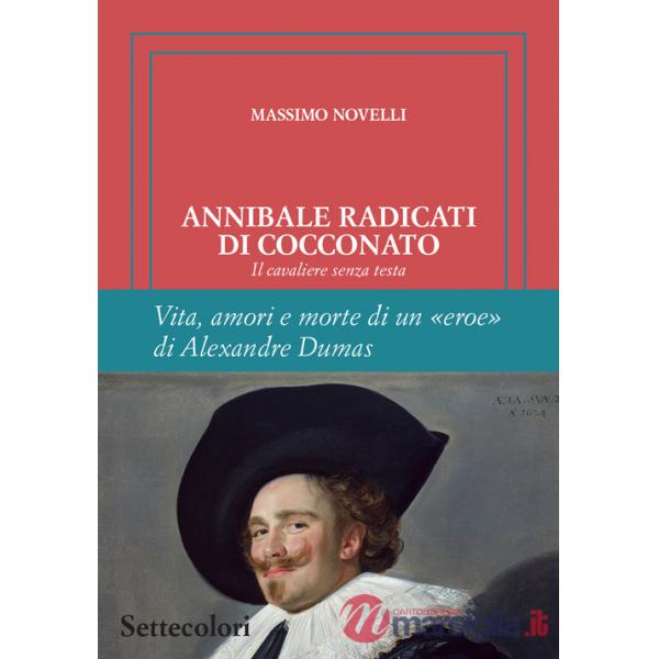 Annibale Radicati di Cocconato. Il cavaliere senza testa. Vita, amori e morte di un «eroe» di Alexandre Dumas. Ediz. limitata