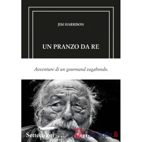 Pranzo da re. Avventure di un gourmand vagabondo. Ediz. limitata (Un)