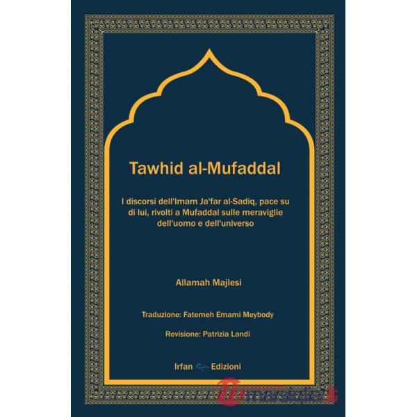 Tawhid al-Mufaddal. I discorsi dell'Imam Ja'far al-Sadiq sulle meraviglie della creazione dell'uomo e dell'universo. Nuova ediz.