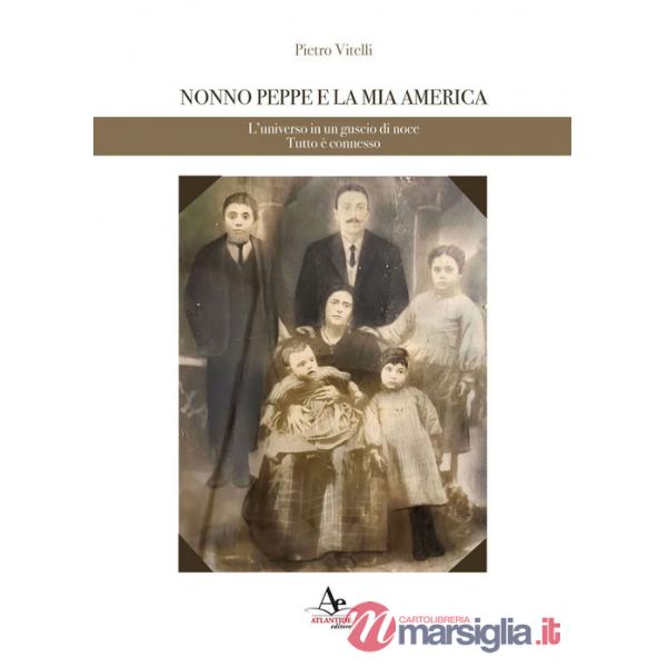 Nonno Peppe e la mia America. L'universo in un guscio di noce. Tutto è connesso