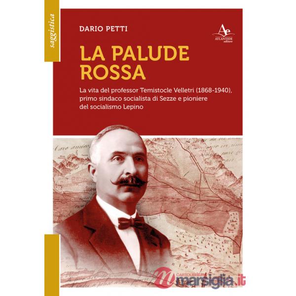 Palude rossa. La vita del professor Temistocle Velletri (1868-1940), primo sindaco socialista di Sezze e pioniere del socialismo