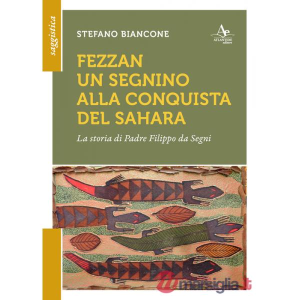 Fezzan. Un segnino alla conquista del Sahara. La storia di padre Filippo da Segni