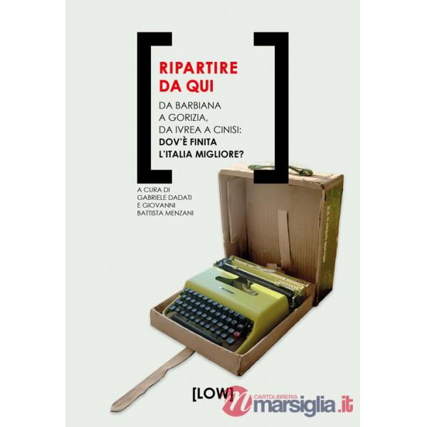 Ripartire da qui. Da Barbiana a Gorizia, da Ivrea a Cinisi: dov'è finita l'Italia migliore?